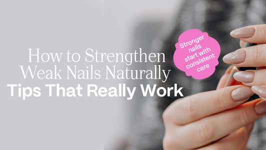 How to Strengthen Weak Nails Naturally – Tips That Really Work