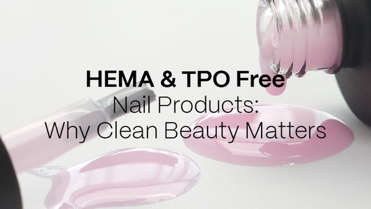 HEMA & TPO Free Nail Products: Why Clean Beauty Matters